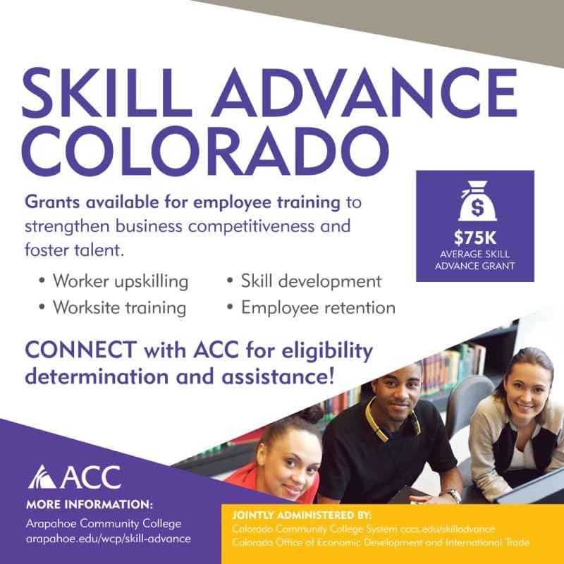 Skill Advance Colorado: Grants available for employee training to strengthen business competitiveness and foster talent. Connect with Arapahoe Community College for eligibility determination and assistance. Visit https://www.cccs.edu/cfei-customized-job-training-grants/