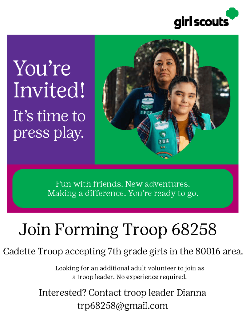Girl Scouts. Join Forming Troop 68258. Cadette Troop accepting 7th grade girls in the 80016 area. Contact troop leader Dianna at trp68258@gmail.com