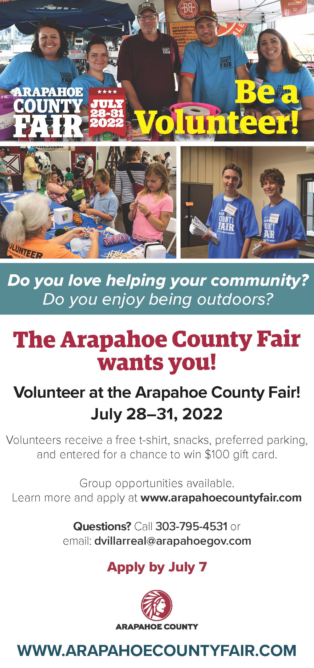Be a Volunteer at the Arapahoe County Fair, July 28–31, 2022. Volunteers receive a free t-shirt, snacks, preferred parking, and entered for a chance to win $100 gift card. Group opportunities available. Learn more and apply at www.arapahoecountyfair.com Questions? Call 303-795-4531 or email: dvillarreal@arapahoegov.com Apply by July 7.